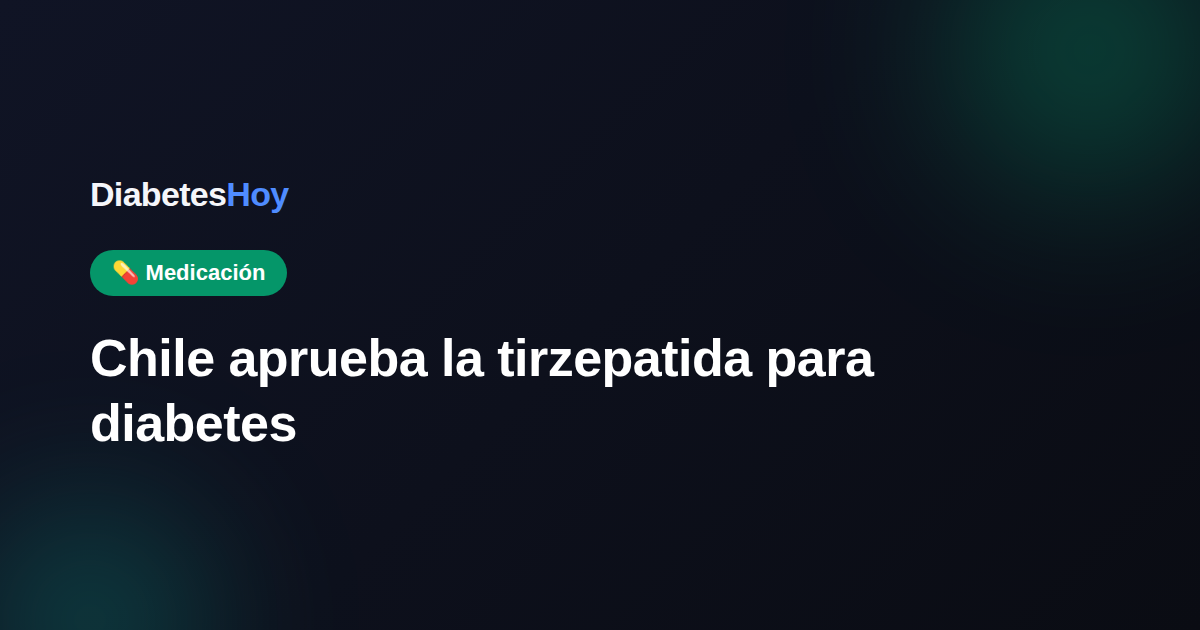 Chile approves tirzepatide for diabetes · DiabetesHoy